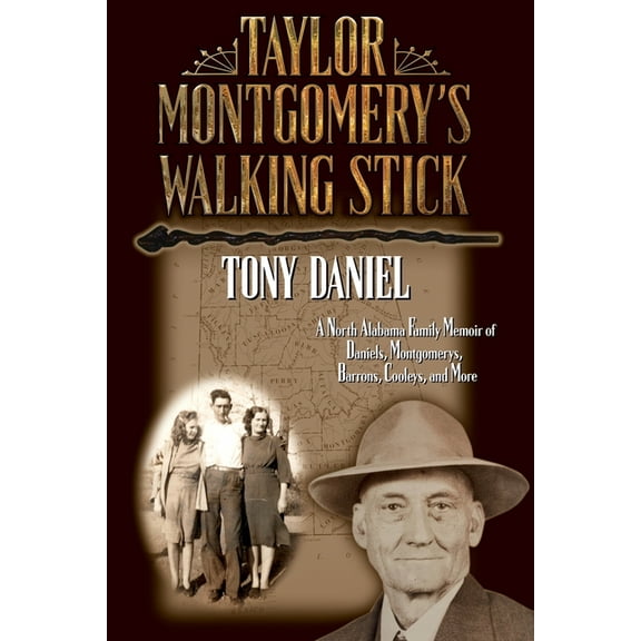 Taylor Montgomery's Walking Stick: A North Alabama Family Memoir of Daniels, Montgomerys, Barrons, Cooleys, and More, (Paperback)