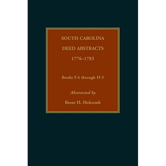 South Carolina Deed Abstracts, 1776-1783, Books Y-4 through H-5 (Paperback)