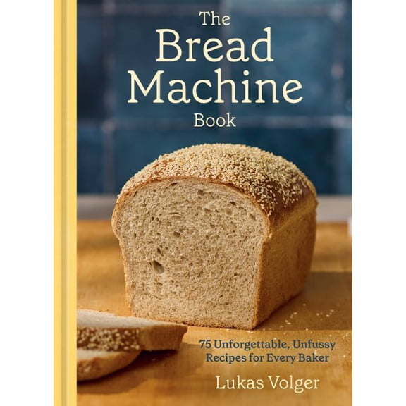 Pre-Owned The Bread Machine Book: 75 Unforgettable, Unfussy Recipes for Every Baker [A Baking Cookbook]