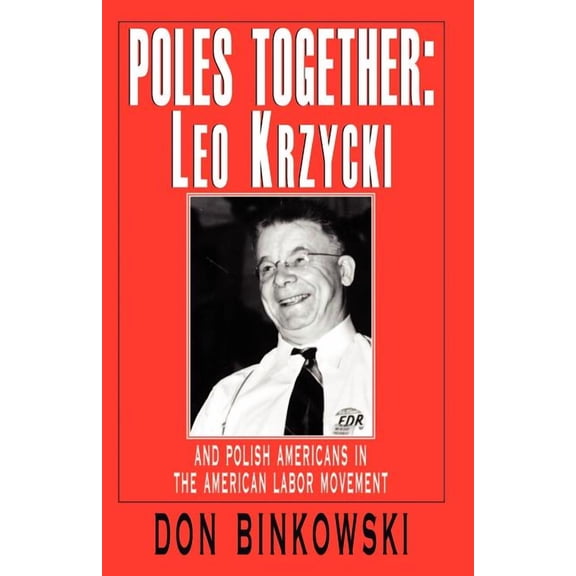 Poles Together: Leo Krzycki: And Polish Americans in the American Labor Movement, (Paperback)
