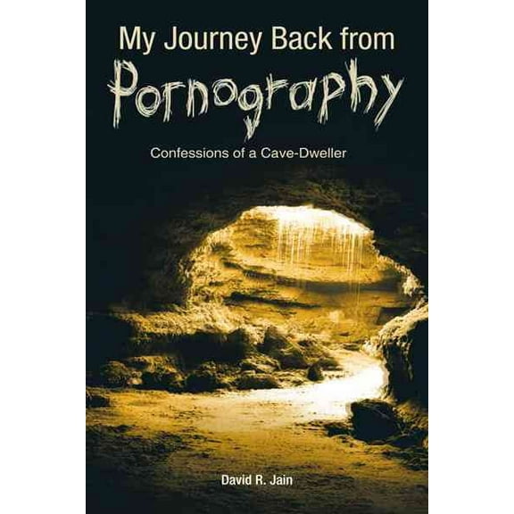 My Journey Back from Pornography: Confessions of a Cave-Dweller