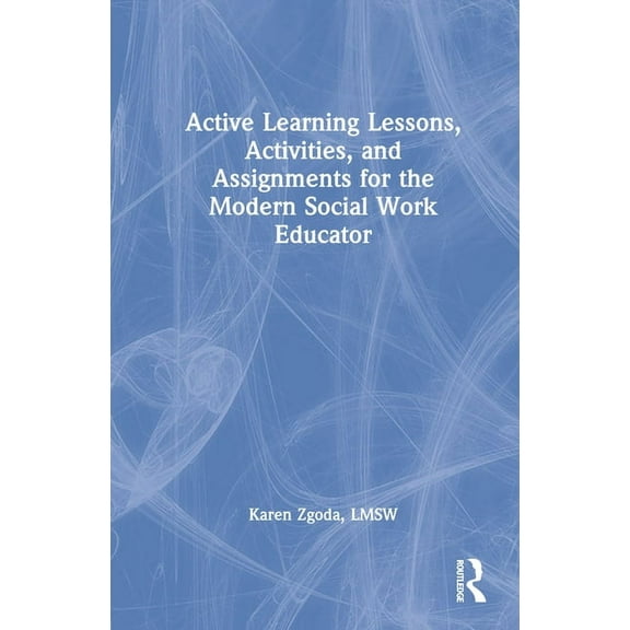 Active Learning Lessons, Activities, and Assignments for the Modern Social Work Educator, (Hardcover)