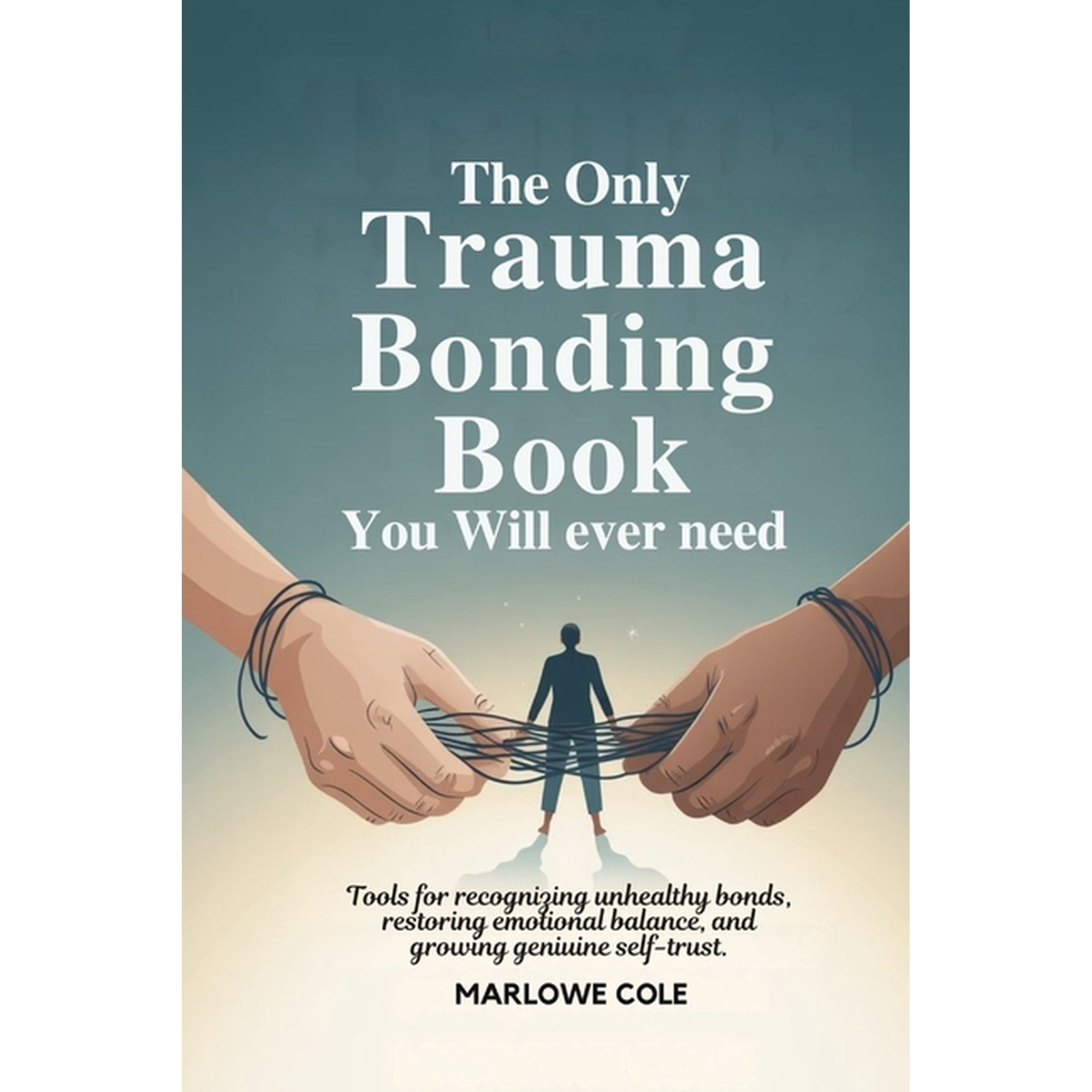 The Only Trauma Bonding Book You Will Ever Need: Tools for Recognizing Unhealthy Bonds, Restoring Emotional Balance, and, (Paperback)