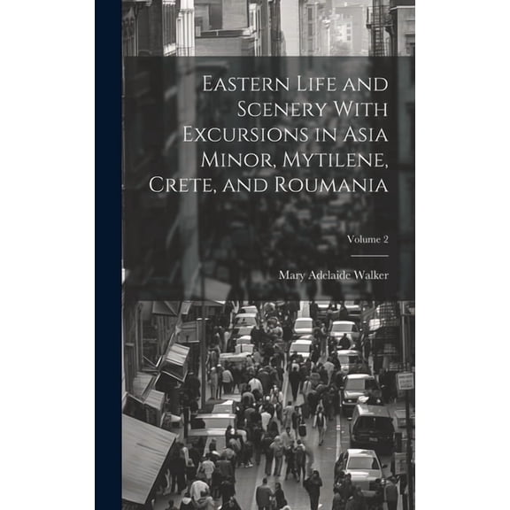 Eastern Life and Scenery With Excursions in Asia Minor, Mytilene, Crete, and Roumania; Volume 2 (Hardcover)