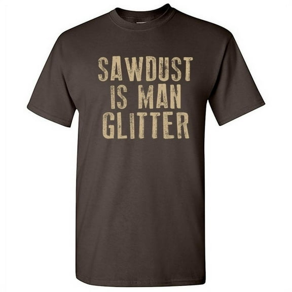 Sawdust Is Man Glitter Novelty Adult Humor Tshirt Graphic Tee Sarcastic Funny T-Shirt