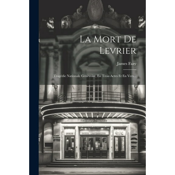 La Mort De Levrier : Tragédie Nationale Genèvoise, En Trois Actes Et En Vers... (Paperback)