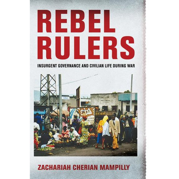 Rebel Rulers: Insurgent Governance and Civilian Life During War, (Paperback)