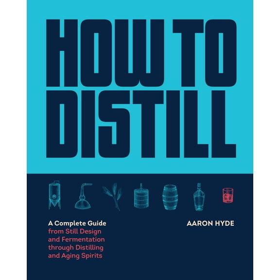 How to Distill : A Complete Guide from Still Design and Fermentation through Distilling and Aging Spirits (Paperback)