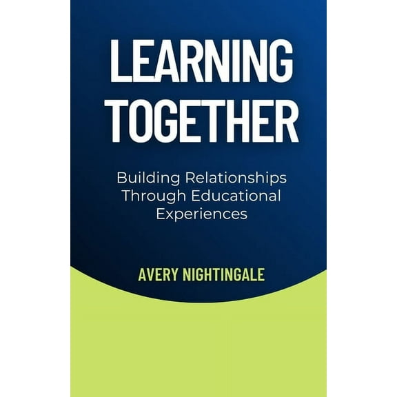 Learning Together: Building Relationships Through Educational Experiences, (Paperback)