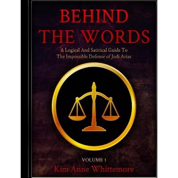 Behind the Words: Behind The Words: A Logical and Satirical Guide to the Impossible Defense of Jodi Arias (Paperback)