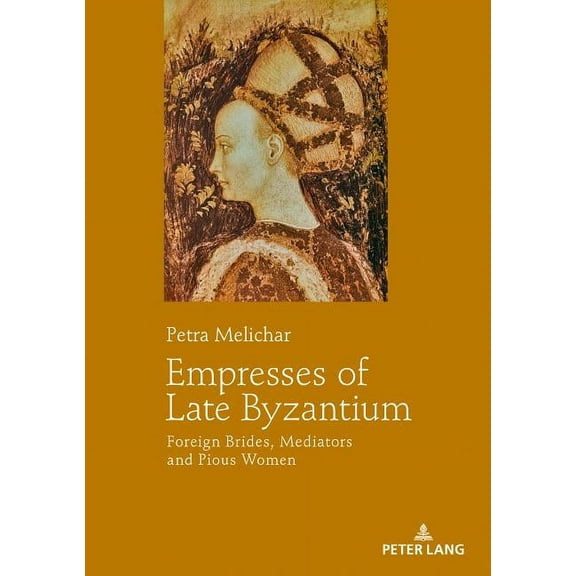 Empresses of Late Byzantium: Foreign Brides, Mediators and Pious Women (Hardcover)