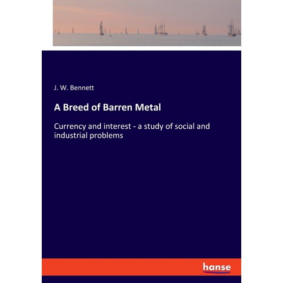A Breed of Barren Metal: Currency and interest - a study of social and industrial problems, (Paperback)