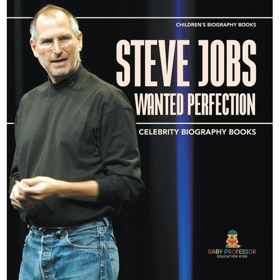 Steve Jobs Wanted Perfection - Celebrity Biography Books Children's Biography Books, (Hardcover)