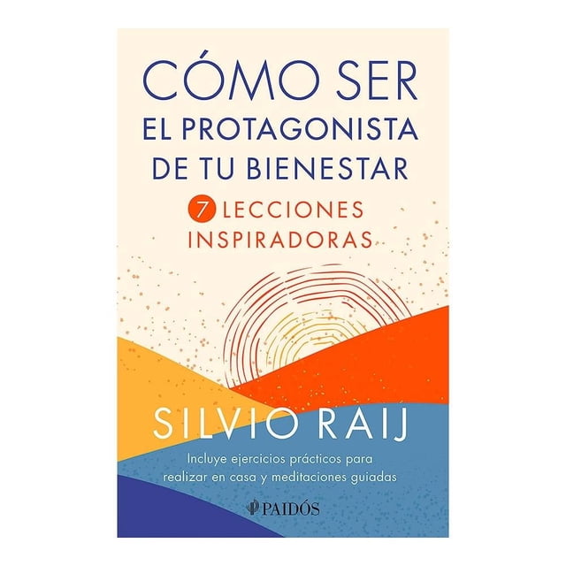 Cómo ser el protagonista de tu bienestar Paidós Silvio Raij