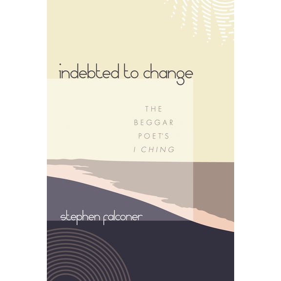 Indebted to Change: The Beggar Poet's I Ching, (Hardcover)