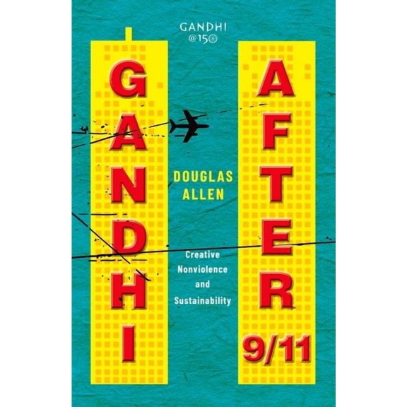 Gandhi After 9/11: Creative Nonviolence and Sustainability (Hardcover)