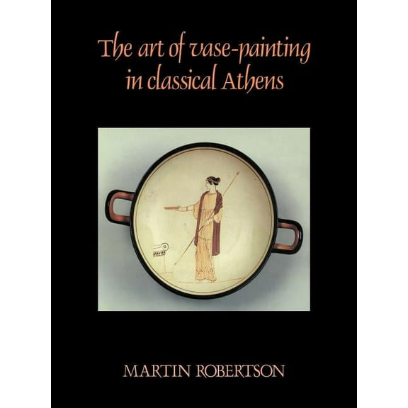 The Art of Vase-Painting in Classical Athens, (Paperback)