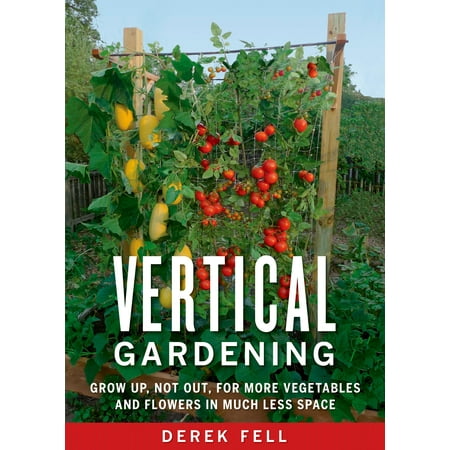Vertical Gardening : Grow Up, Not Out, for More Vegetables and Flowers in Much Less (Best Flowers To Grow In Texas)