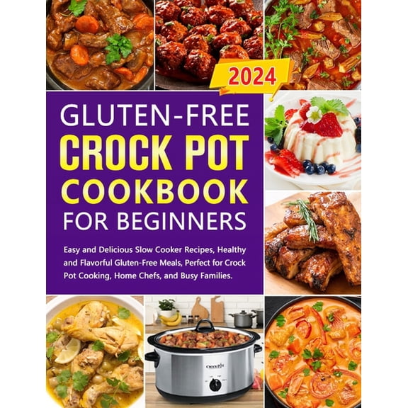 Gluten-Free Crock Pot Cookbook for Beginners: Easy and Delicious Slow Cooker Recipes, Healthy and Flavorful Gluten-Free , (Paperback)