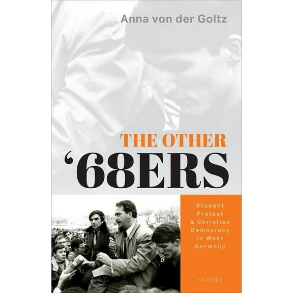 The Other '68ers: Student Protest and Christian Democracy in West Germany, (Hardcover)