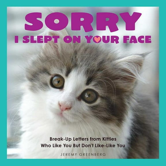 Sorry I Slept on Your Face : Breakup Letters from Kitties Who Like You but Don't Like-Like You (Paperback)