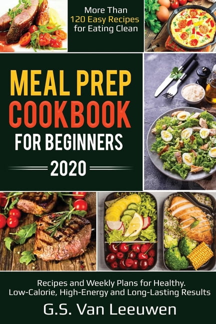 Meal Prep Cookbook for Beginners 2020: Recipes and Weekly Plans for ...