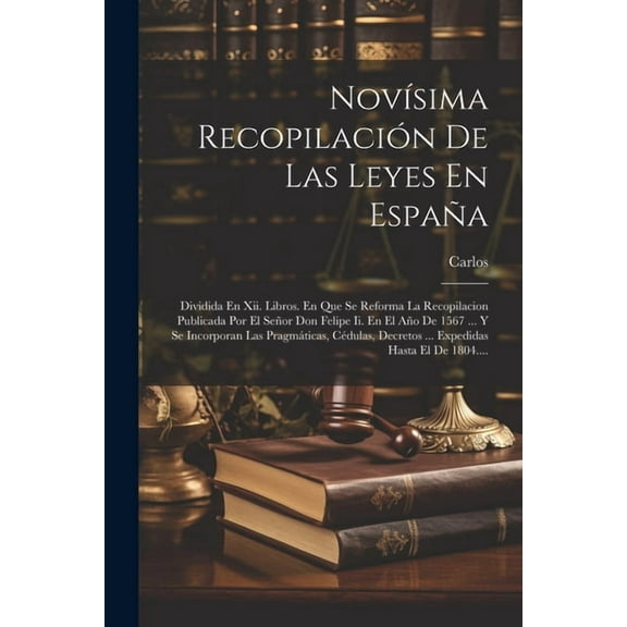 Novísima Recopilación De Las Leyes En España: Dividida En Xii. Libros. En Que Se Reforma La Recopilacion Publicada Por El Señor Don Felipe Ii. En El Año De 1567 ... Y Se Incorporan Las Pragmáticas, Cé