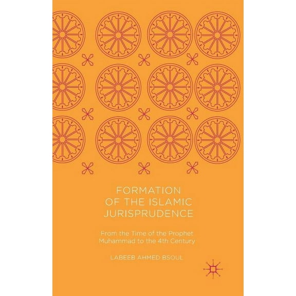 Formation of the Islamic Jurisprudence: From the Time of the Prophet Muhammad to the 4th Century, (Paperback)