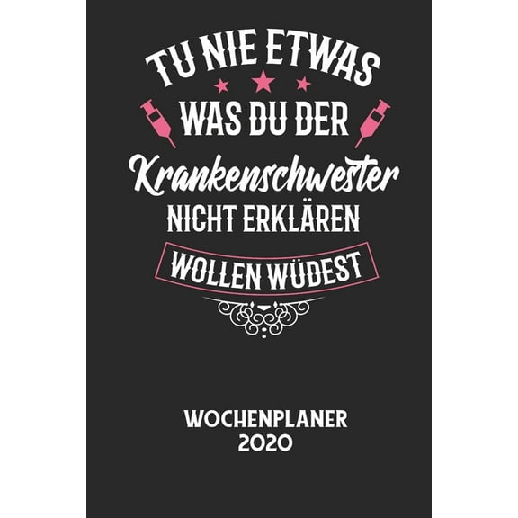 TU NIE ETWAS WAS DU DER KRANKENSCHWESTER NICHT ERKLÃREN WOLLEN WÃRDEST - Wochenplaner 2020: Klassischer Planer fÃ¼r deine, (Paperback)
