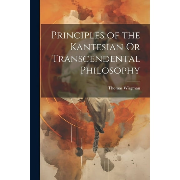 Principles of the Kantesian Or Transcendental Philosophy (Paperback)
