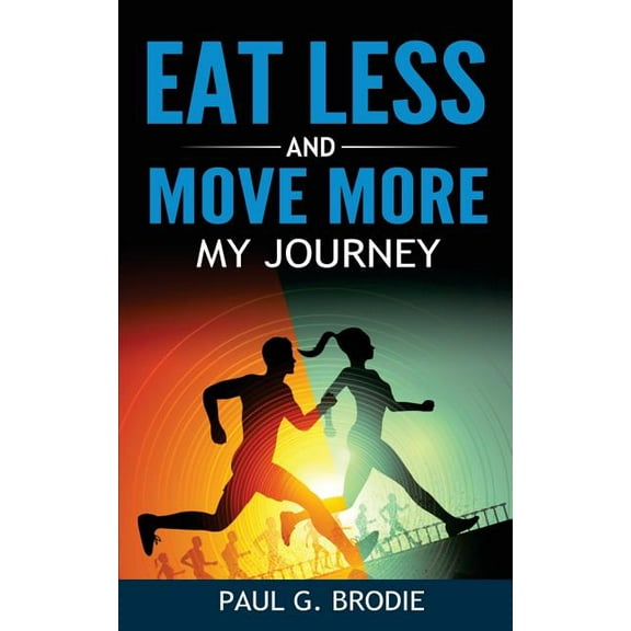 Eat Less and Move More: My Journey (Paperback) by Paul G Brodie