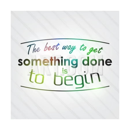 The Best Way to Get Something Done is to Begin Print Wall Art By