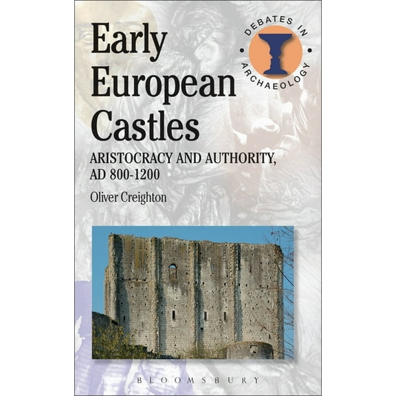 Debates in Archaeology Early European Castles: Aristocracy and Authority, AD 800-1200, (Paperback)