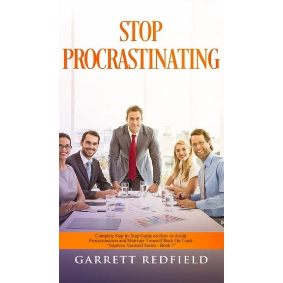 Improve Yourself Stop Procrastinating: Complete Step by Step Guide on How to Avoid Procrastination and Motivate Yourself Back on Track, Book 3, (Hardcover)