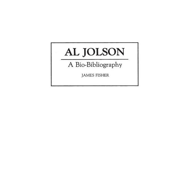 Al Jolson : une Bio-Bibliographie (Bio-Bibliographies dans les Arts de la Scène)