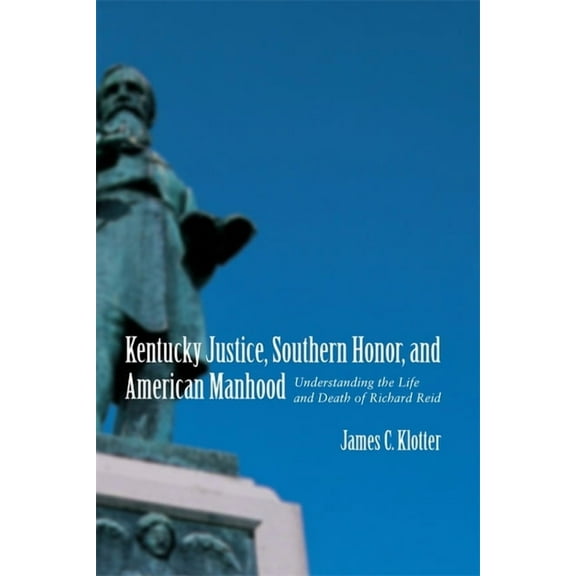 Southern Biography Kentucky Justice, Southern Honor, and American Manhood: Understanding the Life and Death of Richard Reid, (Paperback)