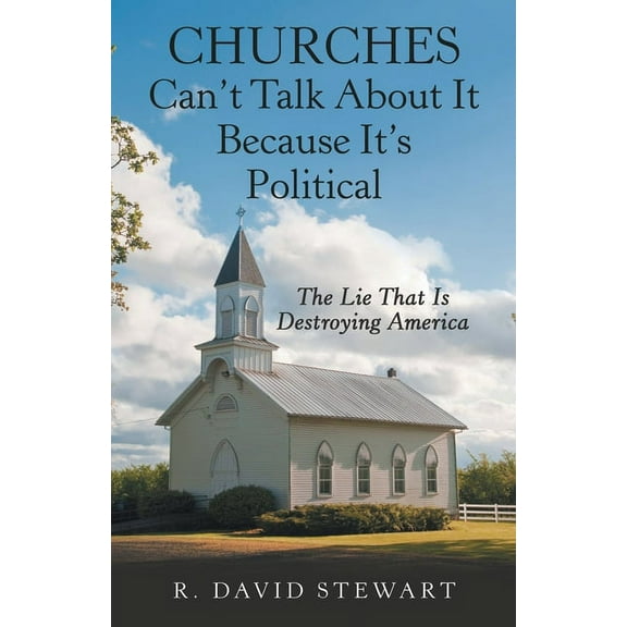 Churches Can't Talk About It Because It's Political: The Lie That Is Destroying America