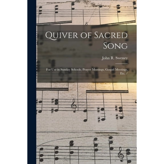 Quiver of Sacred Song : for Use in Sunday Schools, Prayer Meetings, Gospel Meetings, Etc. / (Paperback)