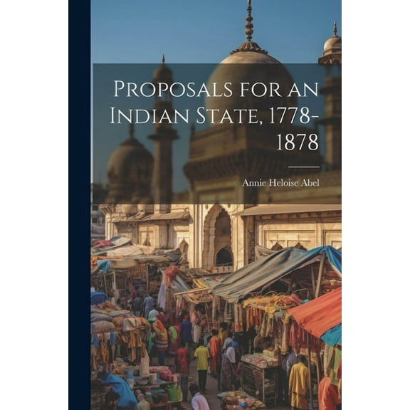 Proposals for an Indian State, 1778-1878 (Paperback)