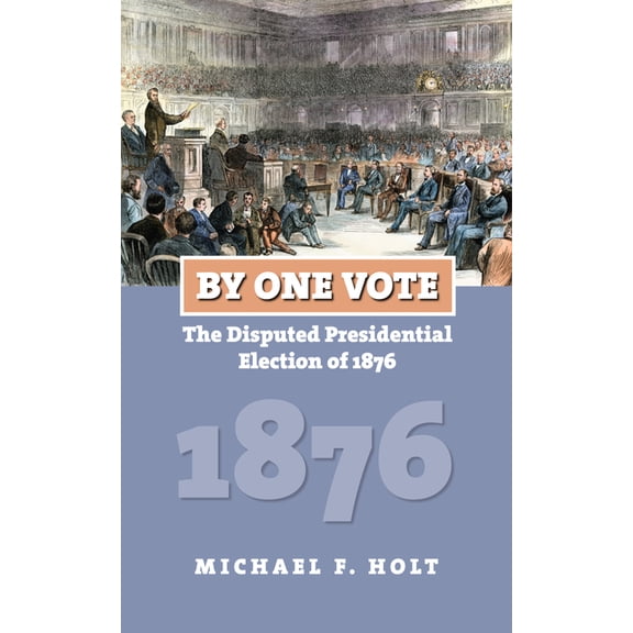 American Presidential Elections By One Vote: The Disputed Presidential Election of 1876, (Paperback)