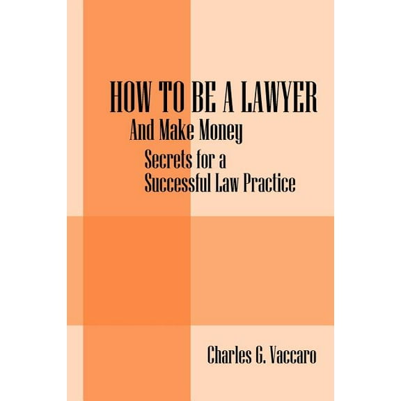How to be a Lawyer: And make money: Secrets for a Successful Law Practice, (Paperback)