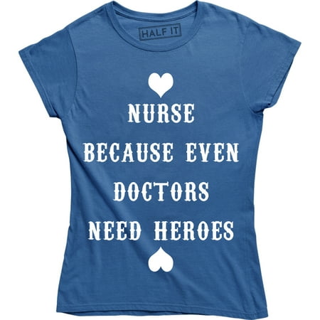 

Women s Nurse Because Even Doctors Need Heroes Funny Nursing Medical T-Shirt