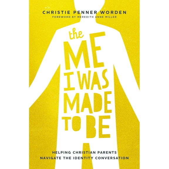 The Me I Was Made to Be: Helping Christian Parents Navigate the Identity Conversation, (Paperback)