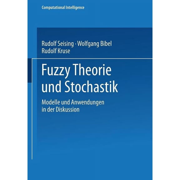Computational Intelligence Fuzzy Theorie Und Stochastik: Modelle Und Anwendungen in Der Diskussion, (Paperback)