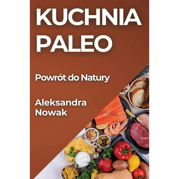 Kuchnia Paleo: Powrót do Natury, (Paperback)