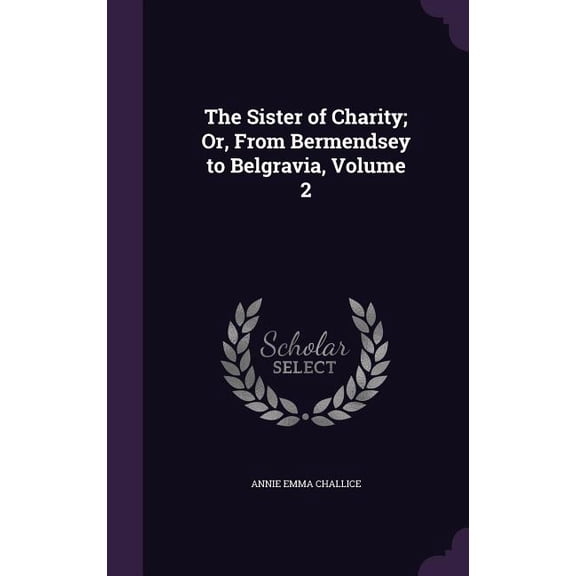 The Sister of Charity; Or, From Bermendsey to Belgravia, Volume 2 (Hardcover)