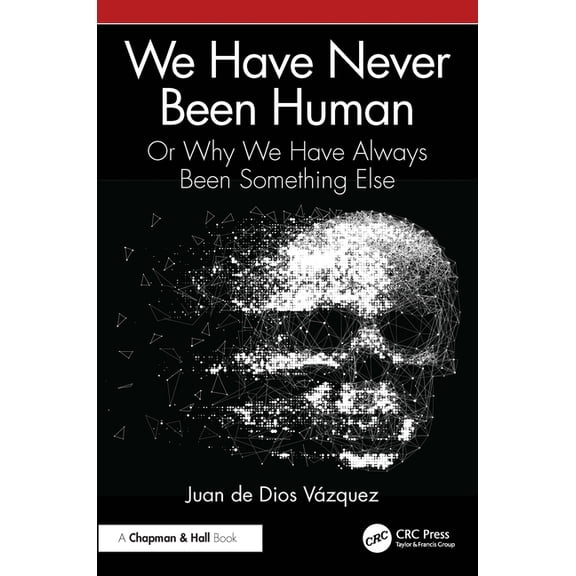 We Have Never Been Human: Or Why We Have Always Been Something Else, (Paperback)
