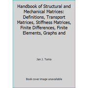 Handbook of Structural and Mechanical Matrices: Definitions, Transport Matrices, Stiffness Matrices, Finite Differences, Finite Elements, Graphs and, Used [Hardcover]