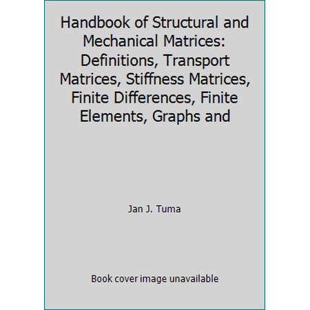 Handbook of Structural and Mechanical Matrices: Definitions, Transport Matrices, Stiffness Matrices, Finite Differences, Finite Elements, Graphs and, Used [Hardcover]