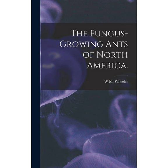 The Fungus-growing Ants of North America. (Hardcover)
